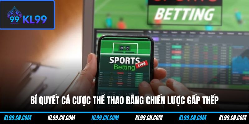 Bí quyết cá cược thể thao bằng chiến lược gấp thếp