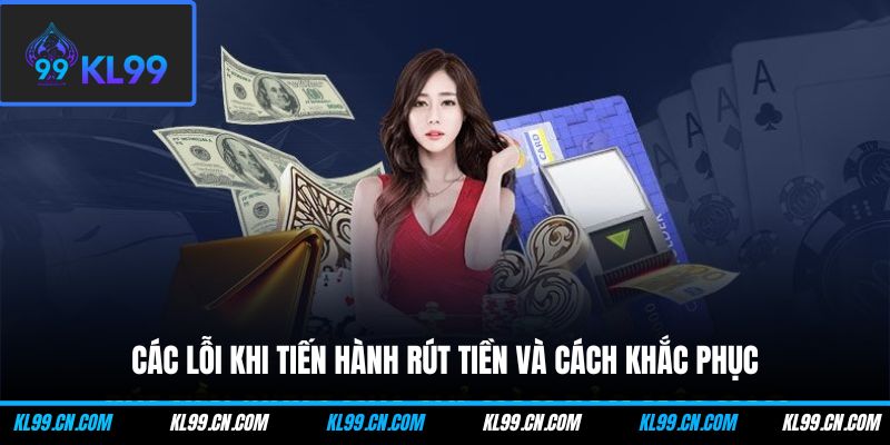 Rút Tiền KL99 - Các Bước Giao Dịch Nhanh Chóng Và An Toàn 3 Các lỗi khi tiến hành rút tiền và cách khắc phục