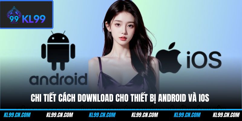 Chi tiết cách download cho thiết bị Android và iOS 