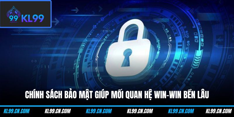 Chính sách bảo mật giúp mối quan hệ win-win bền lâu