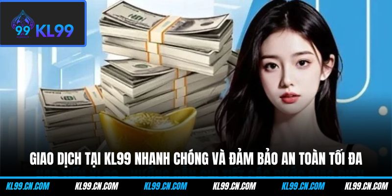 Trang chủ 23 Giao dịch tại KL99 nhanh chóng và đảm bảo an toàn tối đa