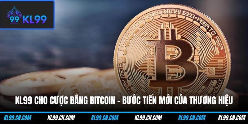 kl99 cho cuoc bang bitcoin buoc tien moi cua thuong hieu