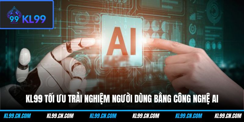 Trang chủ 24 KL99 tối ưu trải nghiệm người dùng bằng công nghệ AI