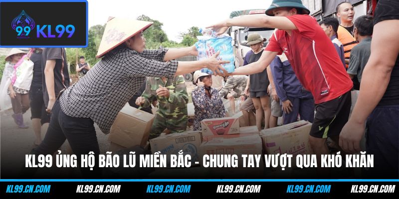 kl99 ung ho bao lu mien bac chung tay vuot qua kho khan