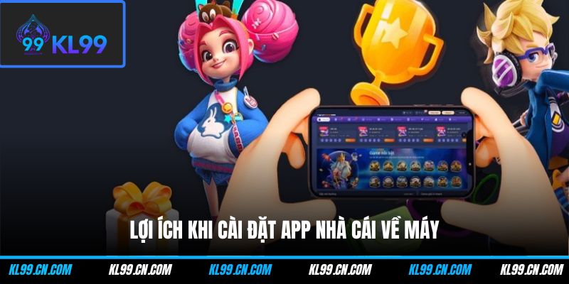 Lợi ích khi cài đặt app nhà cái về máy