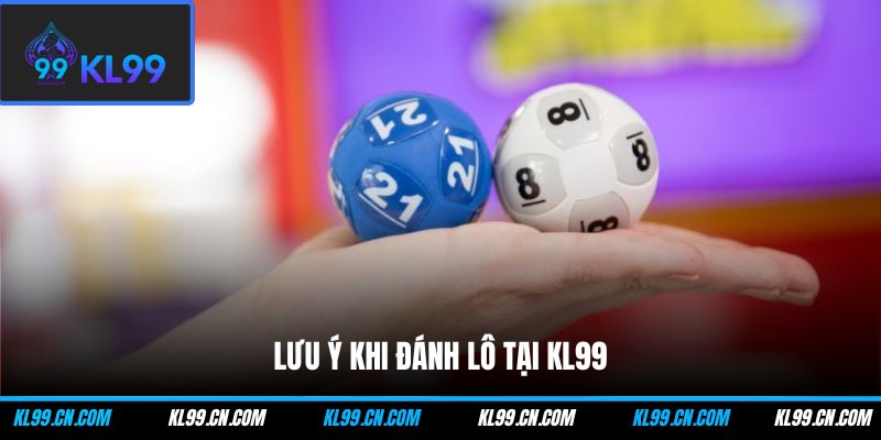 Lưu ý khi đánh lô tại KL99