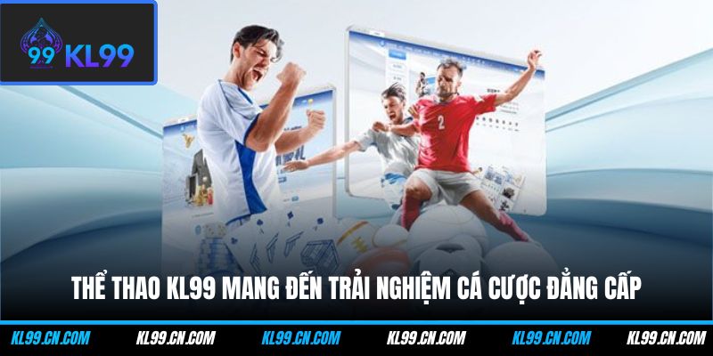 Thể thao KL99 mang đến trải nghiệm cá cược đẳng cấp