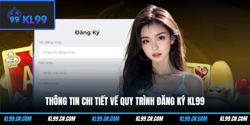 Đăng Ký KL99 - Hướng Dẫn Tạo Tài Khoản Nhanh Chóng 1 Thông tin chi tiết về quy trình đăng ký KL99
