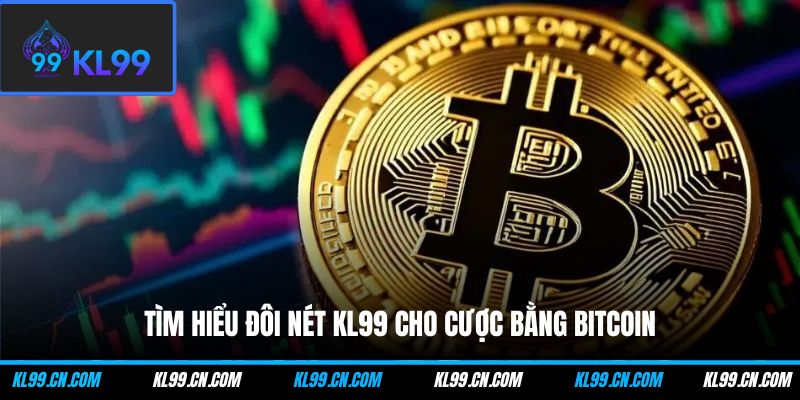 Tìm hiểu đôi nét KL99 cho cược bằng Bitcoin