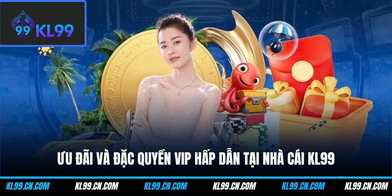 Trang chủ 25 Ưu đãi và đặc quyền VIP hấp dẫn tại nhà cái KL99